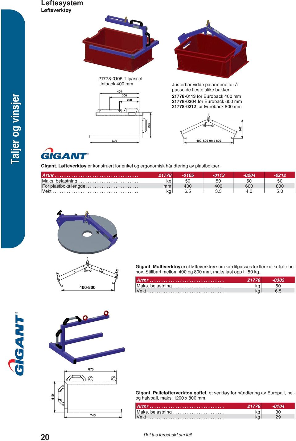 .. 21778-0105 -0113-0204 -0212 aks. belastning... kg 50 50 50 50 For plastboks lengde... mm 400 400 600 800 Vekt... kg 6.5 3.5 4.0 5.0 Gigant.