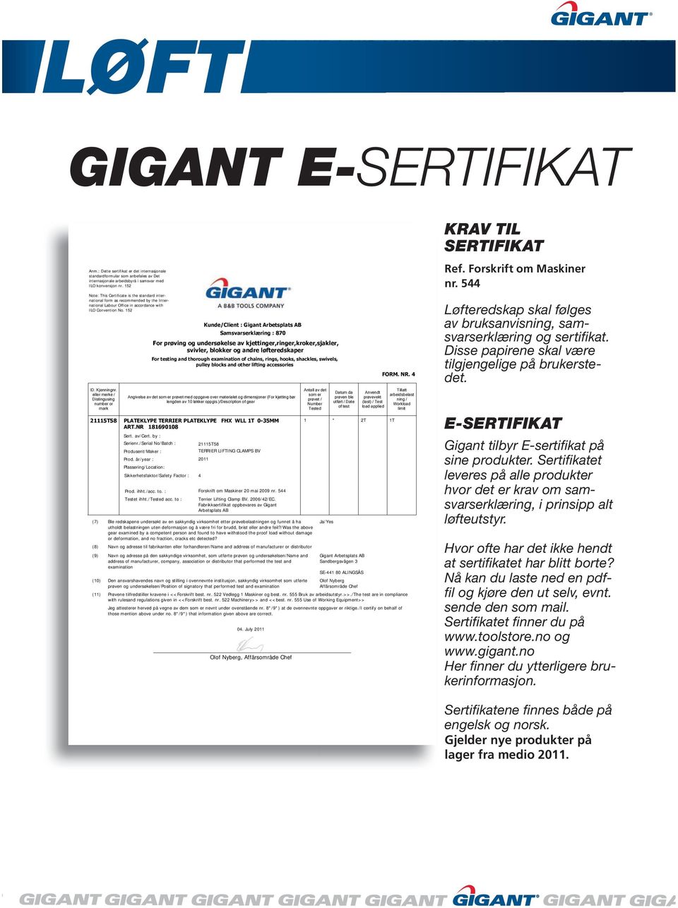 eller merke / Distingusing number or mark Kunde/Client : Gigant Arbetsplats AB Samsvarserklæring : 870 For prøving og undersøkelse av kjettinger,ringer,kroker,sjakler, svivler, blokker og andre