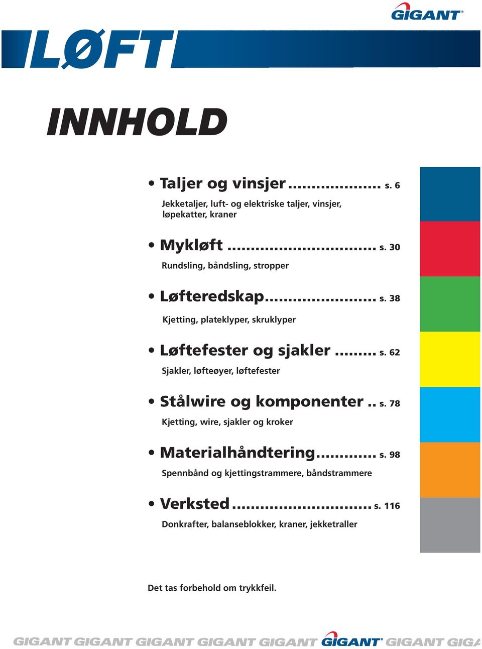 . s. 78 Kjetting, wire, sjakler og kroker aterialhåndtering... s. 98 Spennbånd og kjettingstrammere, båndstrammere Verksted... s. 116 Donkrafter, balanseblokker, kraner, jekketraller Det tas forbehold om trykkfeil.