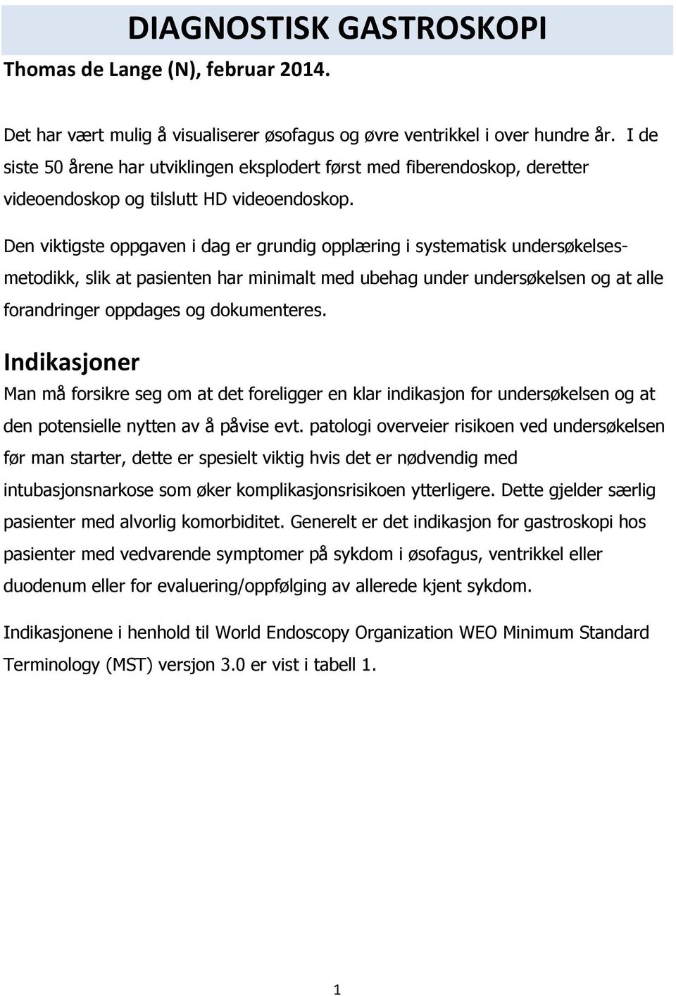 Den viktigste oppgaven i dag er grundig opplæring i systematisk undersøkelsesmetodikk, slik at pasienten har minimalt med ubehag under undersøkelsen og at alle forandringer oppdages og dokumenteres.