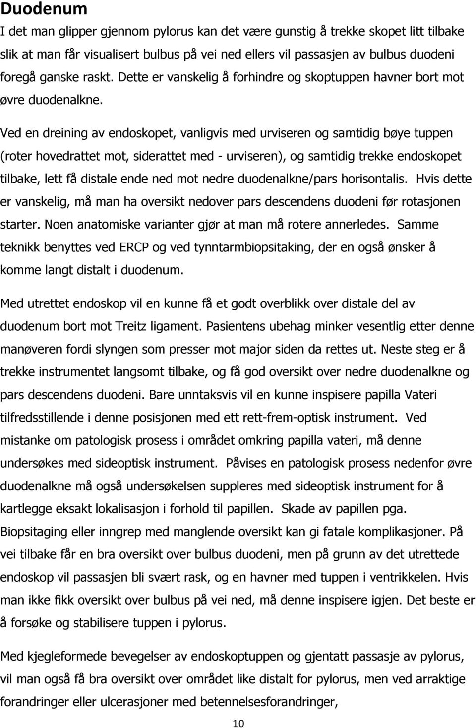 Ved en dreining av endoskopet, vanligvis med urviseren og samtidig bøye tuppen (roter hovedrattet mot, siderattet med - urviseren), og samtidig trekke endoskopet tilbake, lett få distale ende ned mot