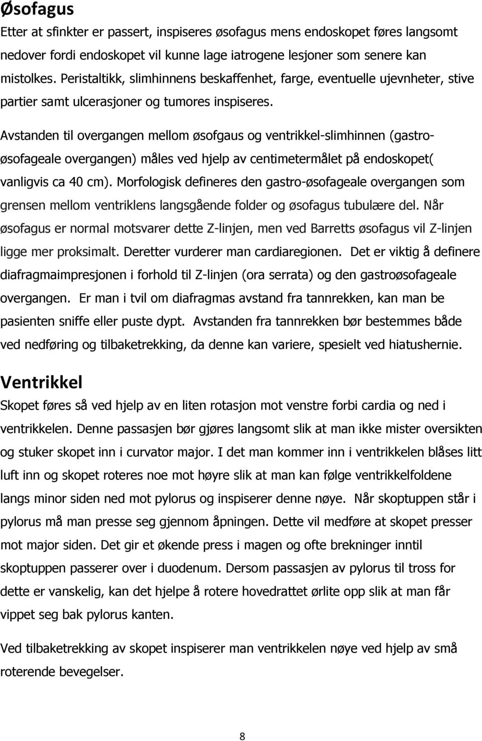 Avstanden til overgangen mellom øsofgaus og ventrikkel-slimhinnen (gastroøsofageale overgangen) måles ved hjelp av centimetermålet på endoskopet( vanligvis ca 40 cm).