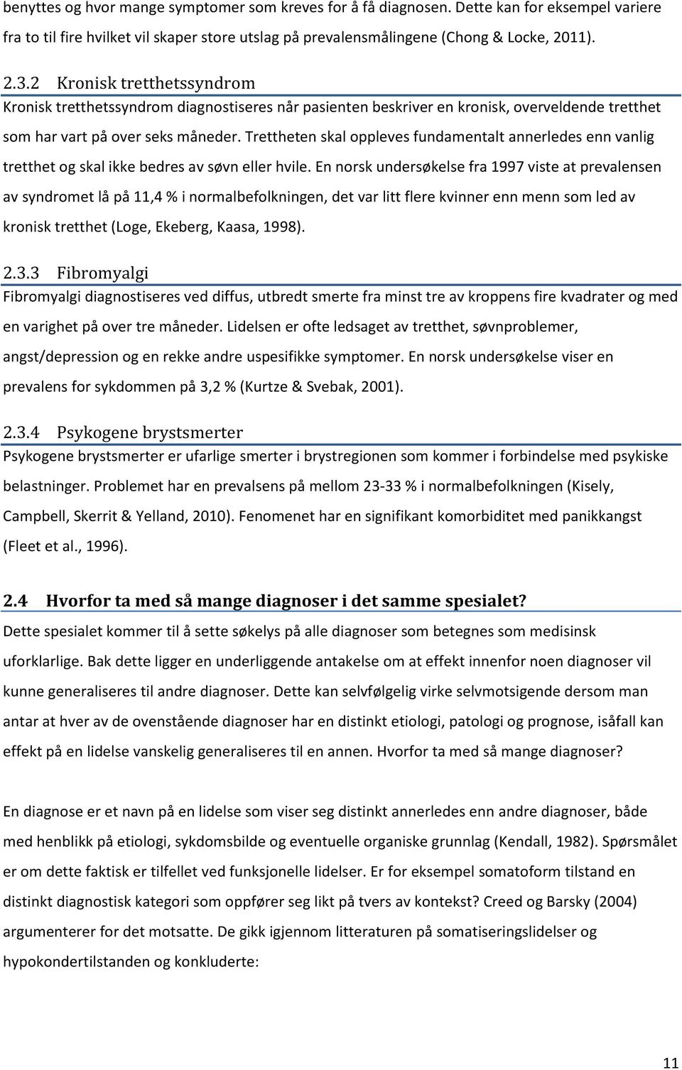 Trettheten skal oppleves fundamentalt annerledes enn vanlig tretthet og skal ikke bedres av søvn eller hvile.