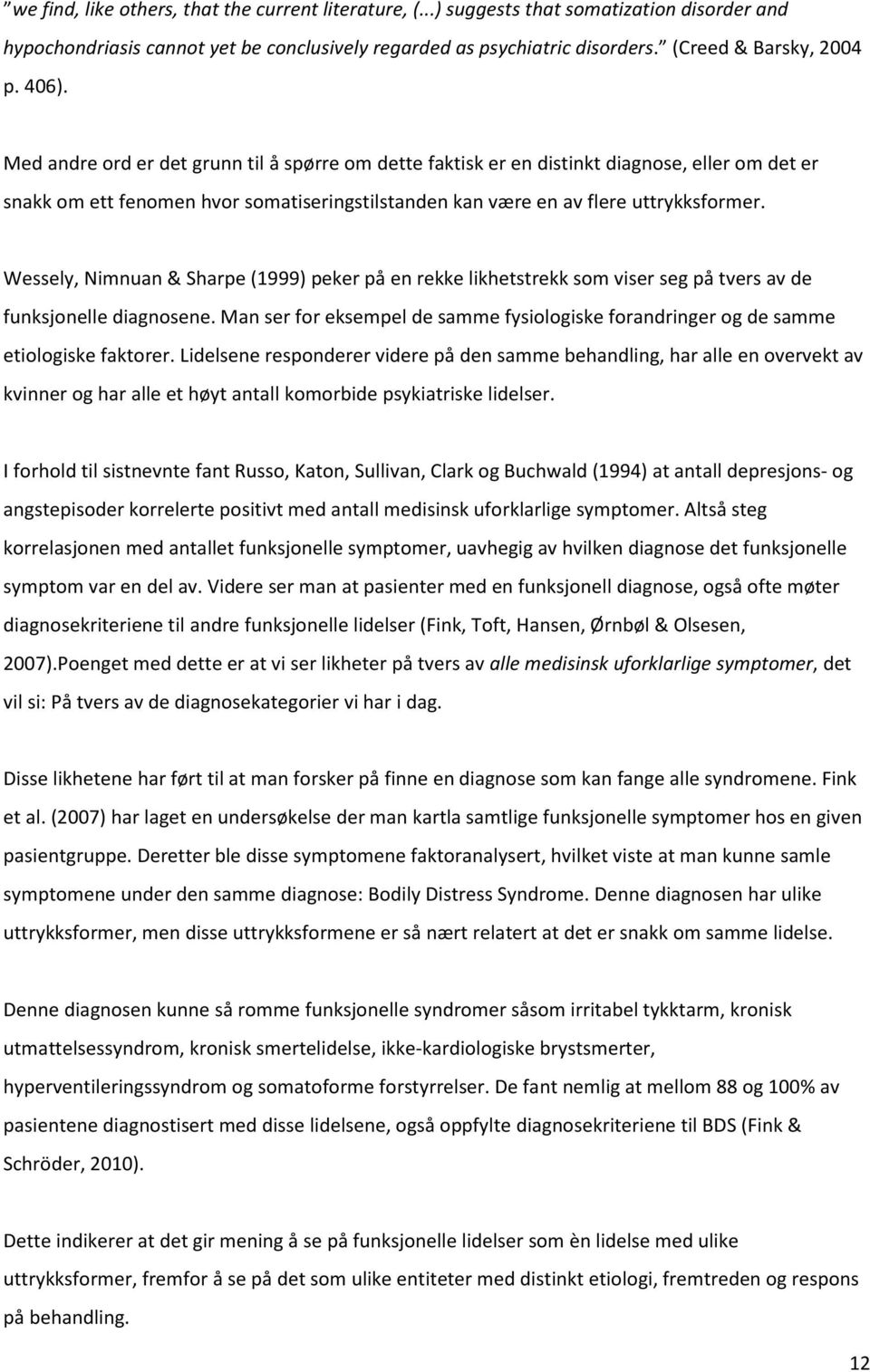 Wessely, Nimnuan & Sharpe (1999) peker på en rekke likhetstrekk som viser seg på tvers av de funksjonelle diagnosene.