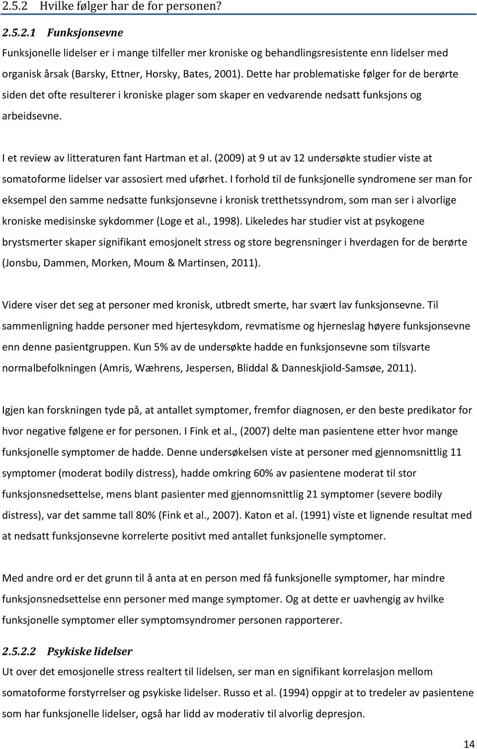 (2009) at 9 ut av 12 undersøkte studier viste at somatoforme lidelser var assosiert med uførhet.