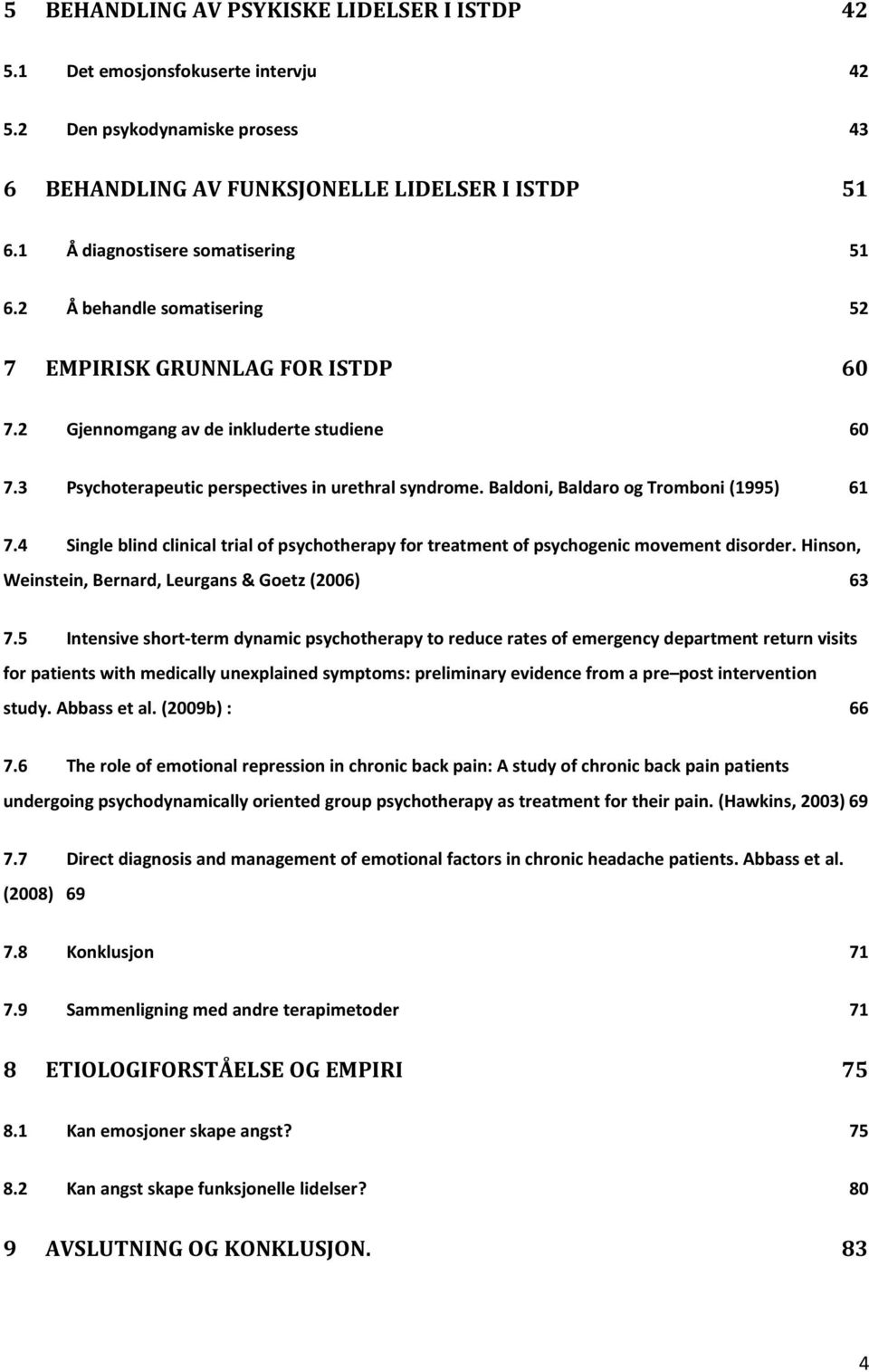 Baldoni, Baldaro og Tromboni (1995) 61 7.4 Single blind clinical trial of psychotherapy for treatment of psychogenic movement disorder. Hinson, Weinstein, Bernard, Leurgans & Goetz (2006) 63 7.