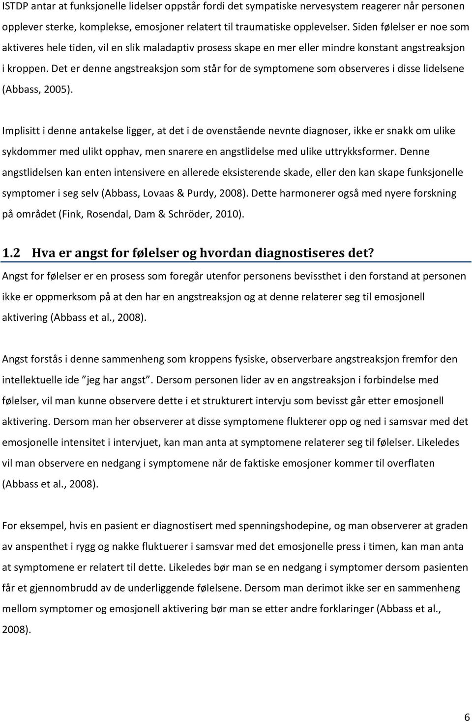 Det er denne angstreaksjon som står for de symptomene som observeres i disse lidelsene (Abbass, 2005).