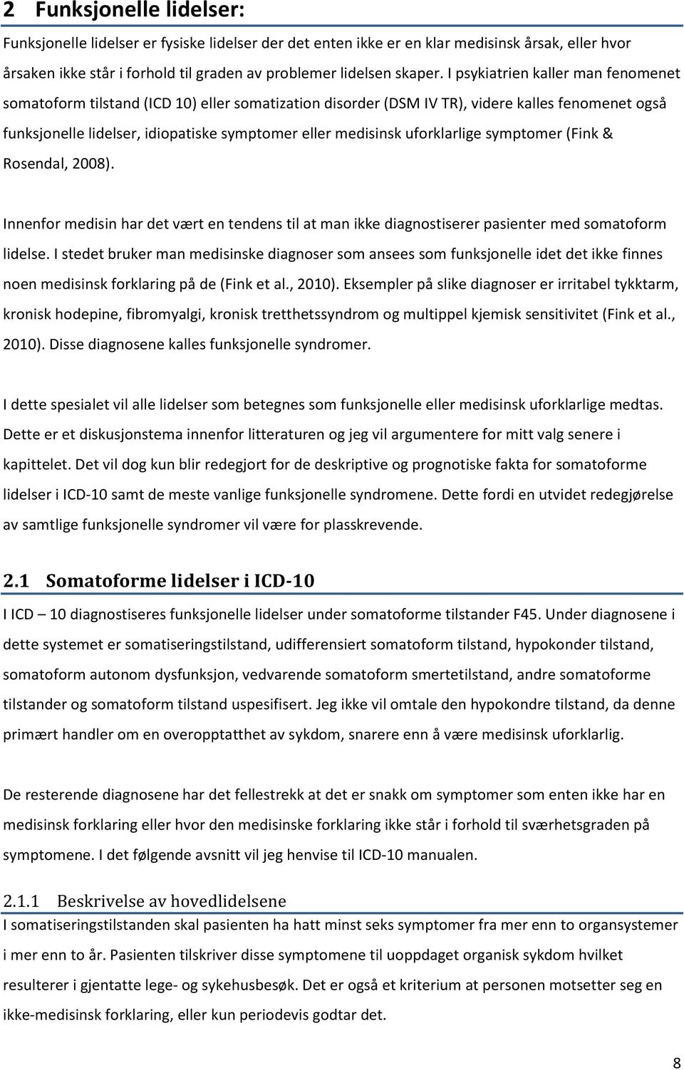 uforklarlige symptomer (Fink & Rosendal, 2008). Innenfor medisin har det vært en tendens til at man ikke diagnostiserer pasienter med somatoform lidelse.