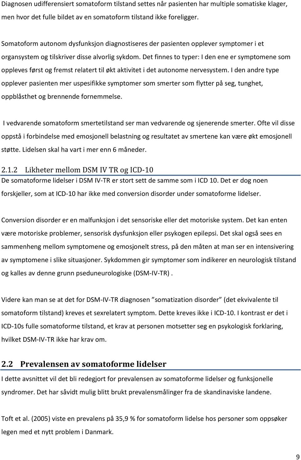 Det finnes to typer: I den ene er symptomene som oppleves først og fremst relatert til økt aktivitet i det autonome nervesystem.