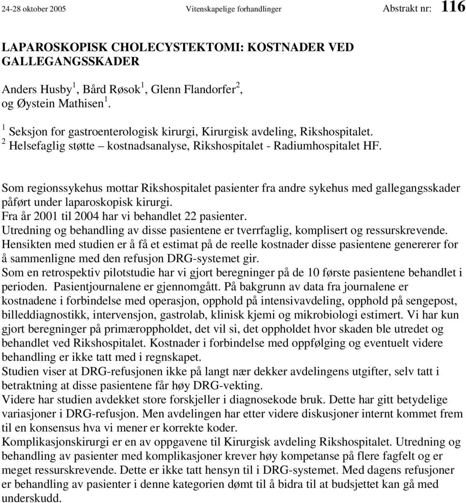 Som regionssykehus mottar Rikshospitalet pasienter fra andre sykehus med gallegangsskader påført under laparoskopisk kirurgi. Fra år 2001 til 2004 har vi behandlet 22 pasienter.