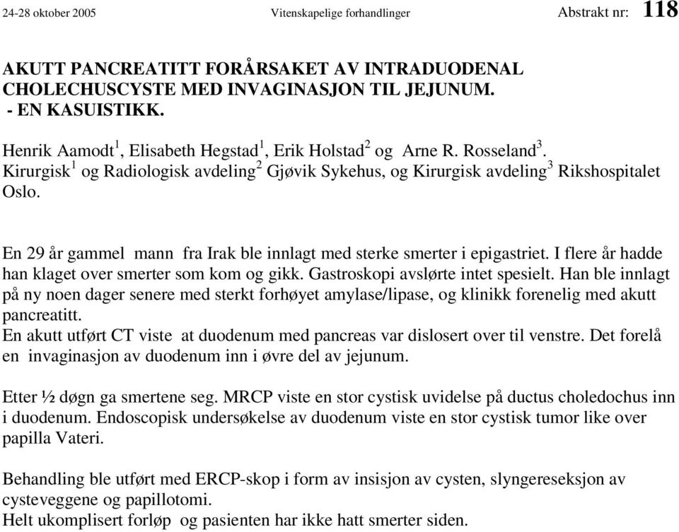 En 29 år gammel mann fra Irak ble innlagt med sterke smerter i epigastriet. I flere år hadde han klaget over smerter som kom og gikk. Gastroskopi avslørte intet spesielt.