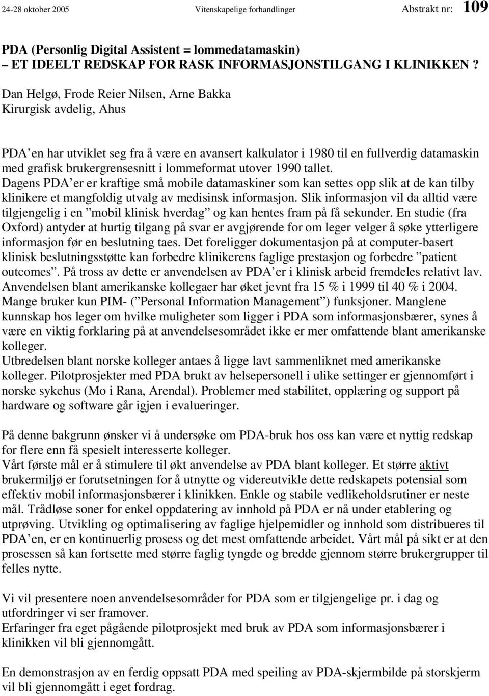 lommeformat utover 1990 tallet. Dagens PDA er er kraftige små mobile datamaskiner som kan settes opp slik at de kan tilby klinikere et mangfoldig utvalg av medisinsk informasjon.