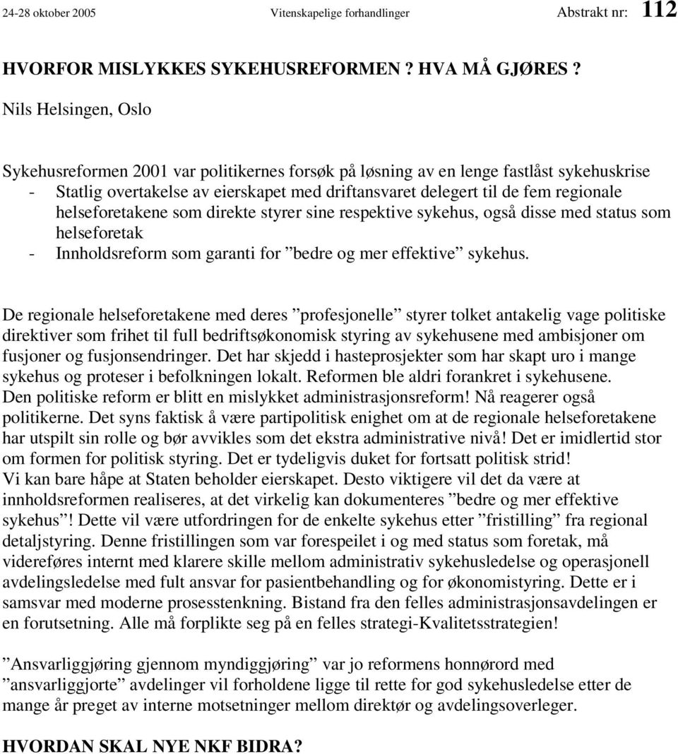 helseforetakene som direkte styrer sine respektive sykehus, også disse med status som helseforetak - Innholdsreform som garanti for bedre og mer effektive sykehus.