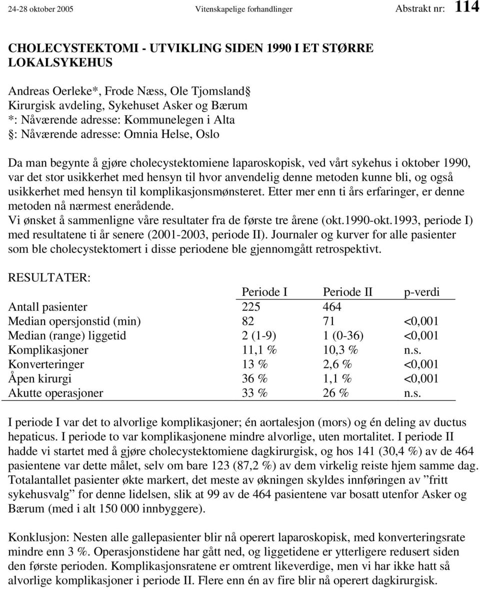 det stor usikkerhet med hensyn til hvor anvendelig denne metoden kunne bli, og også usikkerhet med hensyn til komplikasjonsmønsteret.