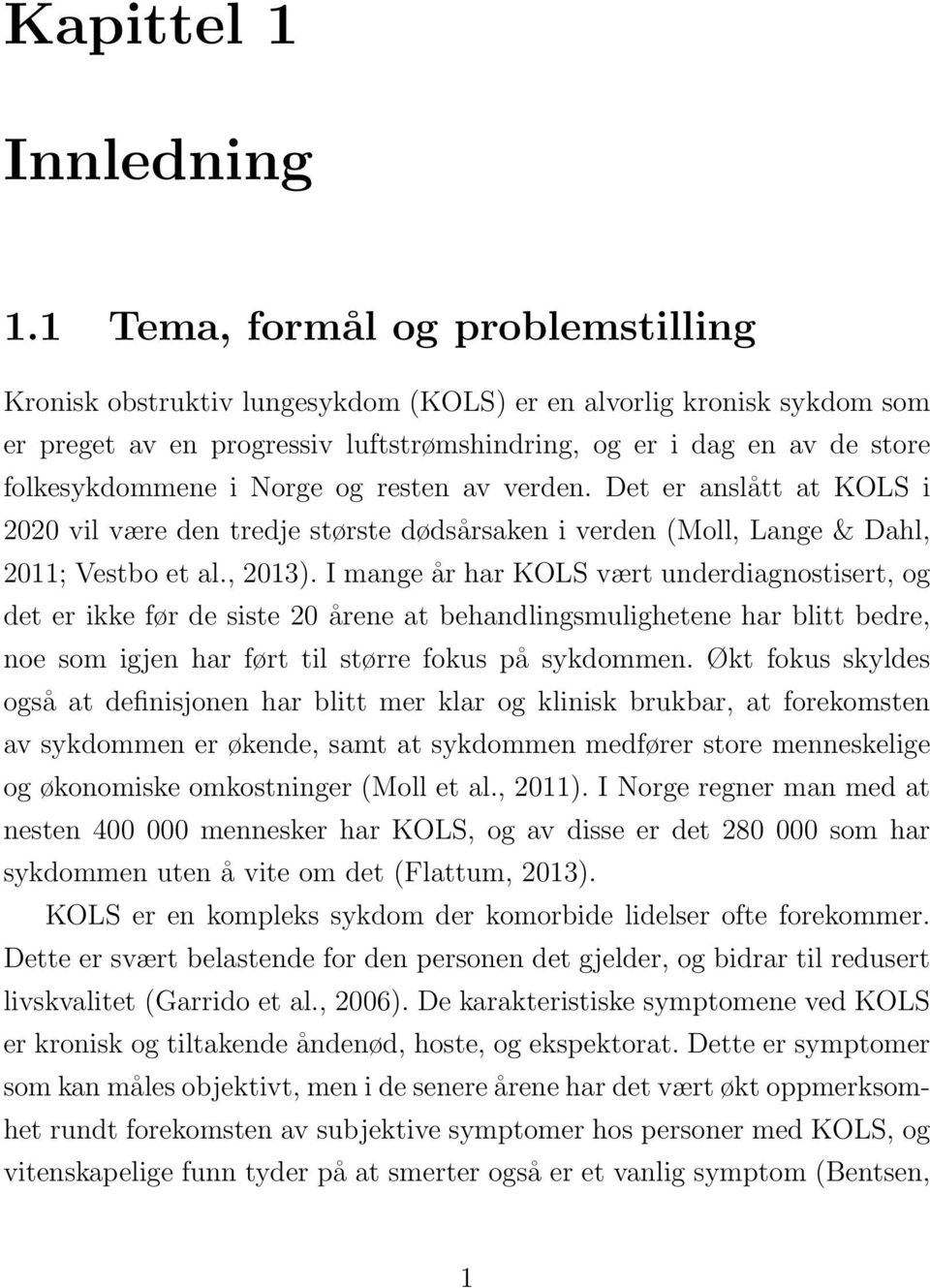 Norge og resten av verden. Det er anslått at KOLS i 2020 vil være den tredje største dødsårsaken i verden (Moll, Lange & Dahl, 2011; Vestbo et al., 2013).