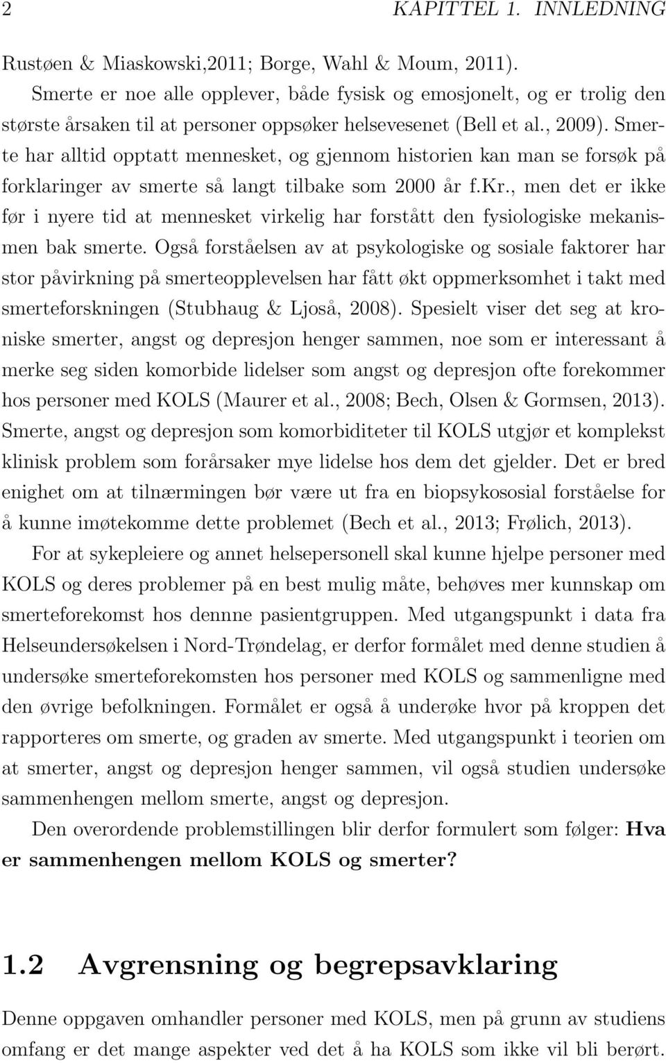 Smerte har alltid opptatt mennesket, og gjennom historien kan man se forsøk på forklaringer av smerte så langt tilbake som 2000 år f.kr.