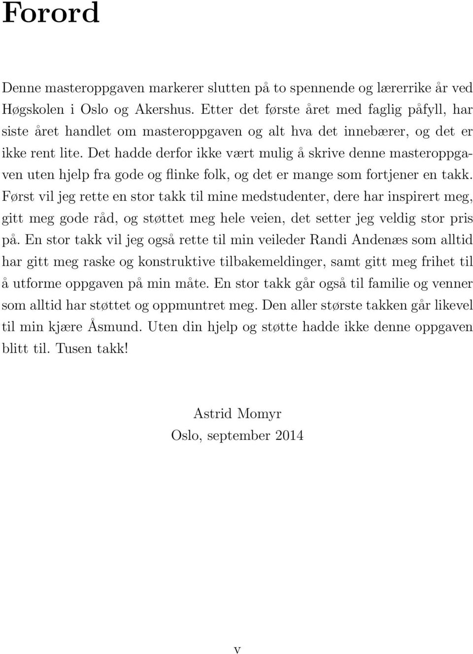 Det hadde derfor ikke vært mulig å skrive denne masteroppgaven uten hjelp fra gode og flinke folk, og det er mange som fortjener en takk.