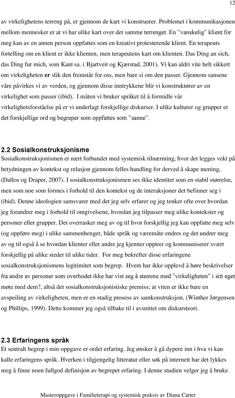 Das Ding an sich, das Ding fur mich, som Kant sa. ( Bjartveit og Kjærstad, 2001). Vi kan aldri vite helt sikkert om virkeligheten er slik den fremstår for oss, men bare si om den passer.