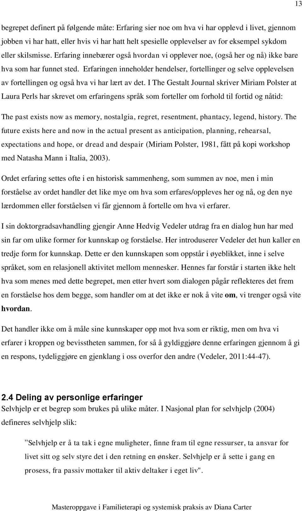 Erfaringen inneholder hendelser, fortellinger og selve opplevelsen av fortellingen og også hva vi har lært av det.