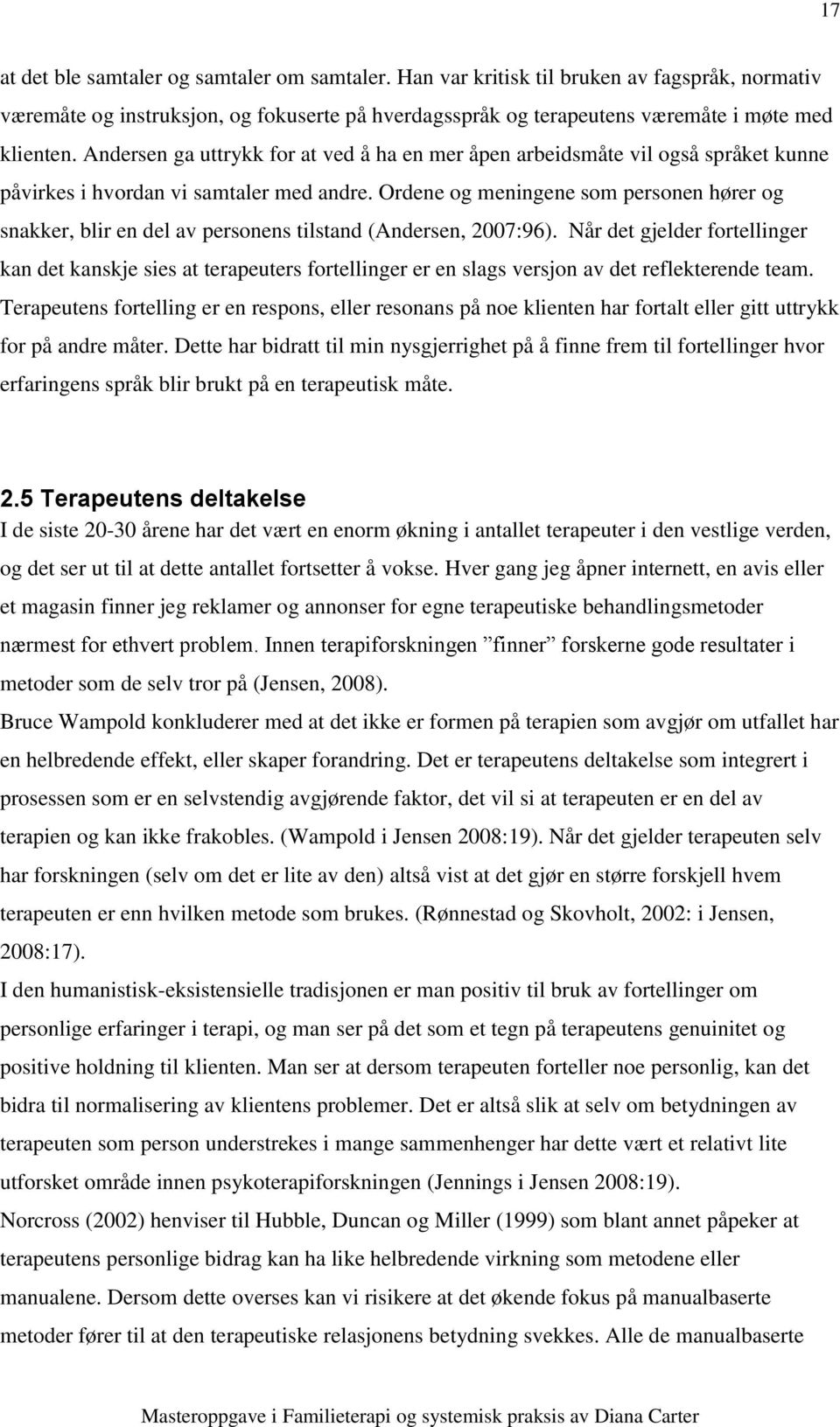 Ordene og meningene som personen hører og snakker, blir en del av personens tilstand (Andersen, 2007:96).