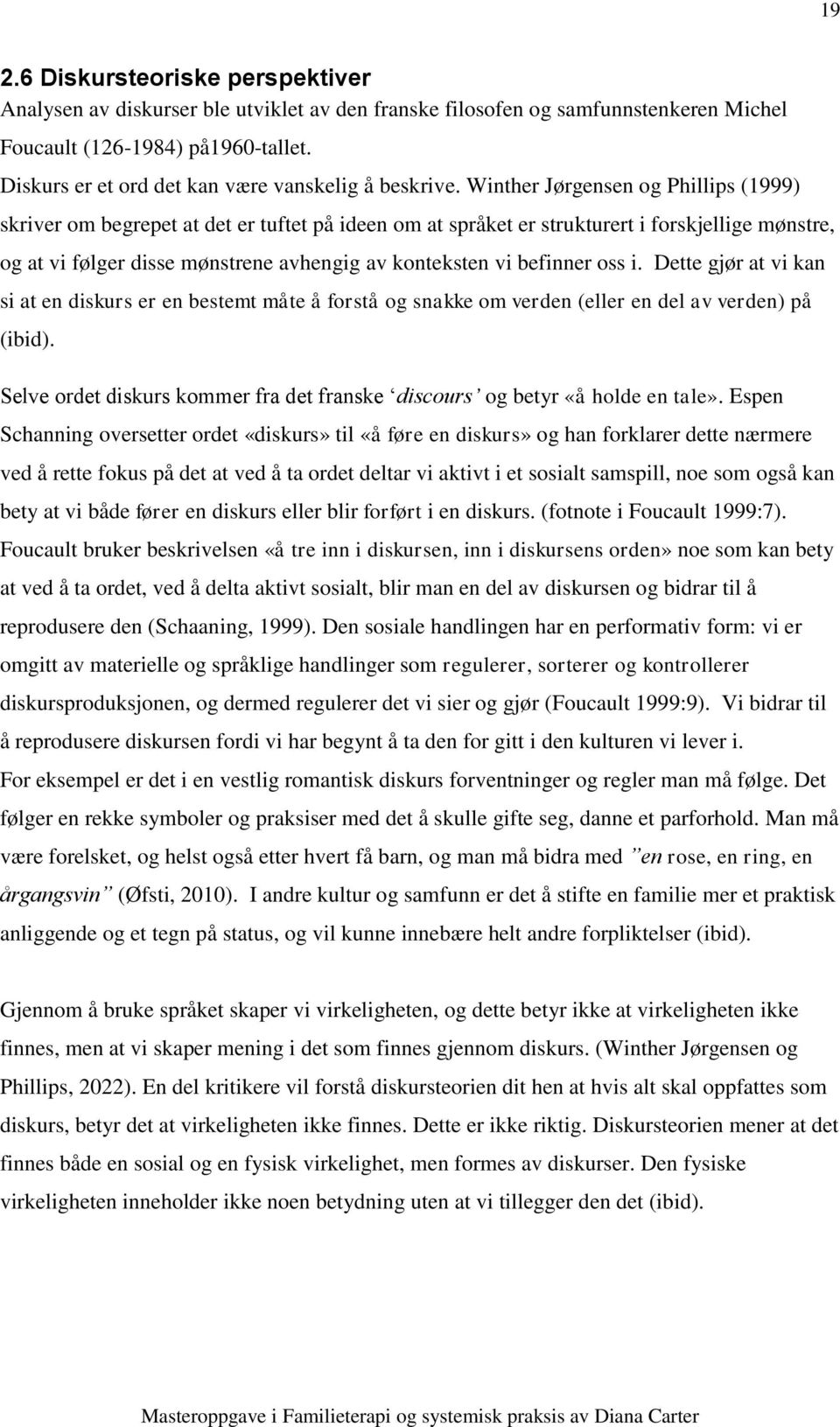 Winther Jørgensen og Phillips (1999) skriver om begrepet at det er tuftet på ideen om at språket er strukturert i forskjellige mønstre, og at vi følger disse mønstrene avhengig av konteksten vi