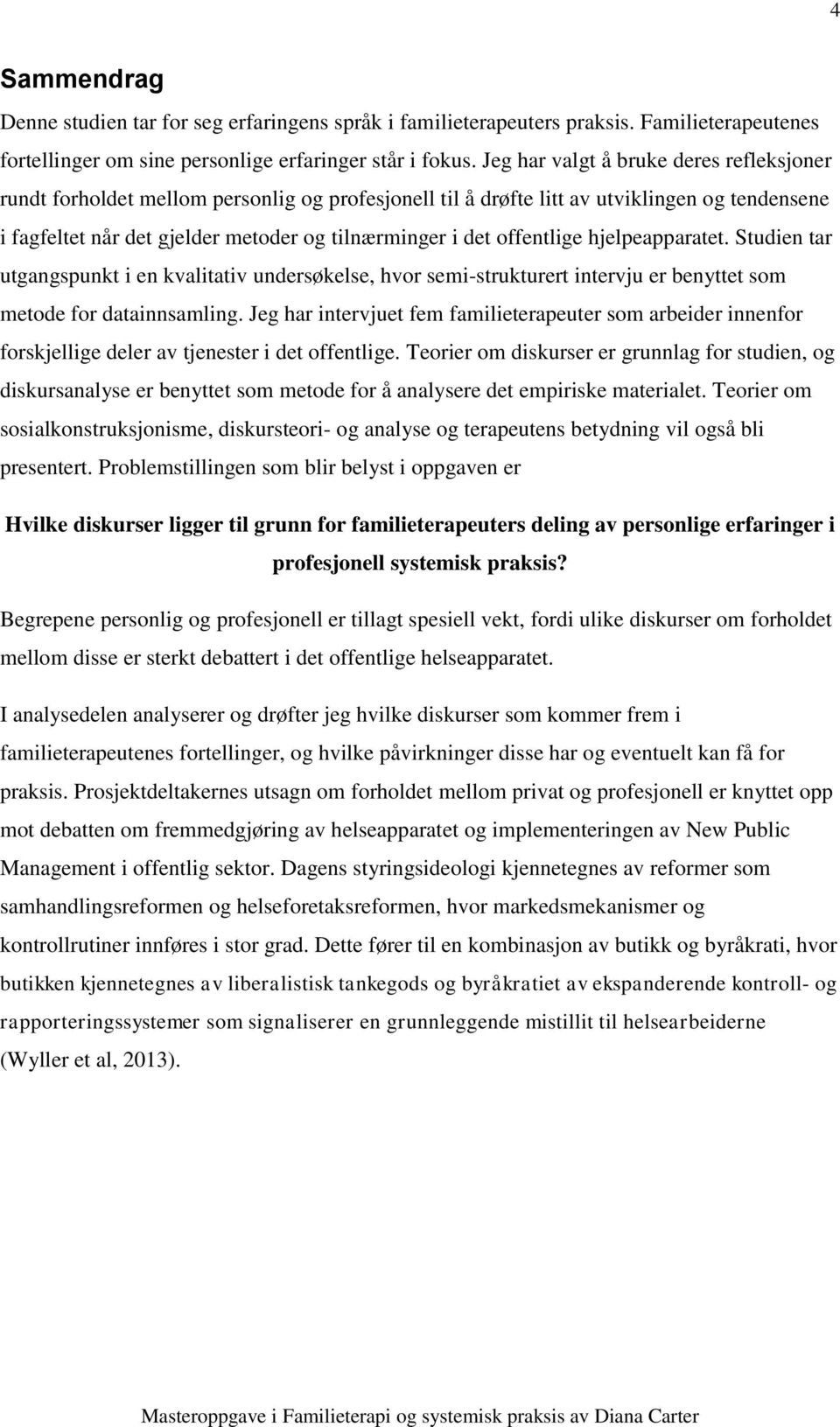 offentlige hjelpeapparatet. Studien tar utgangspunkt i en kvalitativ undersøkelse, hvor semi-strukturert intervju er benyttet som metode for datainnsamling.