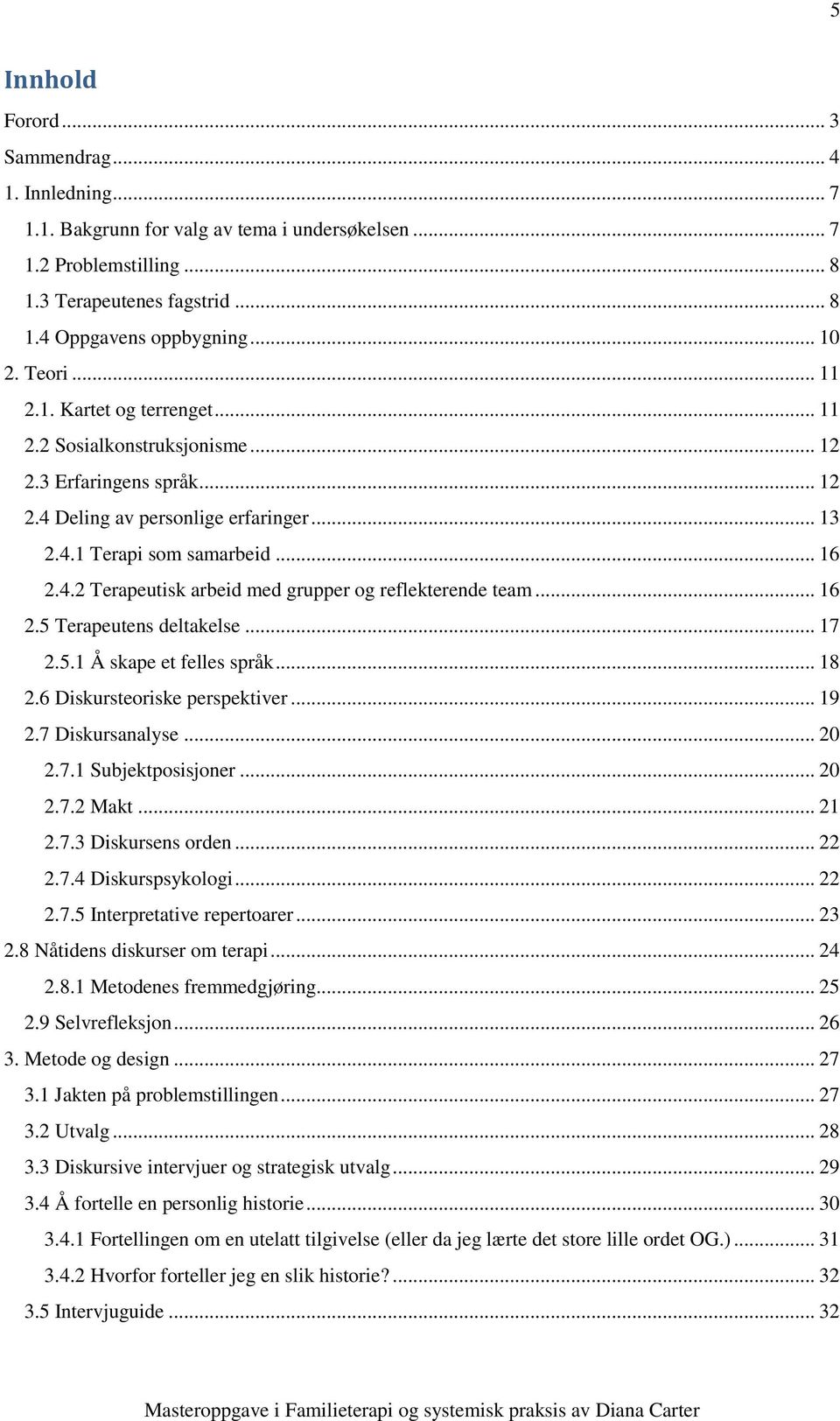 .. 16 2.5 Terapeutens deltakelse... 17 2.5.1 Å skape et felles språk... 18 2.6 Diskursteoriske perspektiver... 19 2.7 Diskursanalyse... 20 2.7.1 Subjektposisjoner... 20 2.7.2 Makt... 21 2.7.3 Diskursens orden.