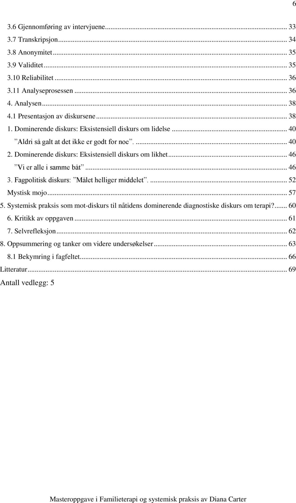 Dominerende diskurs: Eksistensiell diskurs om likhet... 46 Vi er alle i samme båt... 46 3. Fagpolitisk diskurs: Målet helliger middelet.... 52 Mystisk mojo... 57 5.