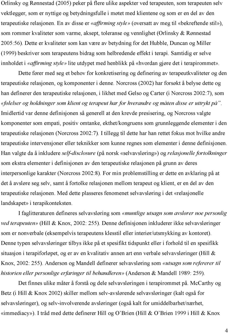 Dette er kvaliteter som kan være av betydning for det Hubble, Duncan og Miller (1999) beskriver som terapeutens bidrag som helbredende effekt i terapi.