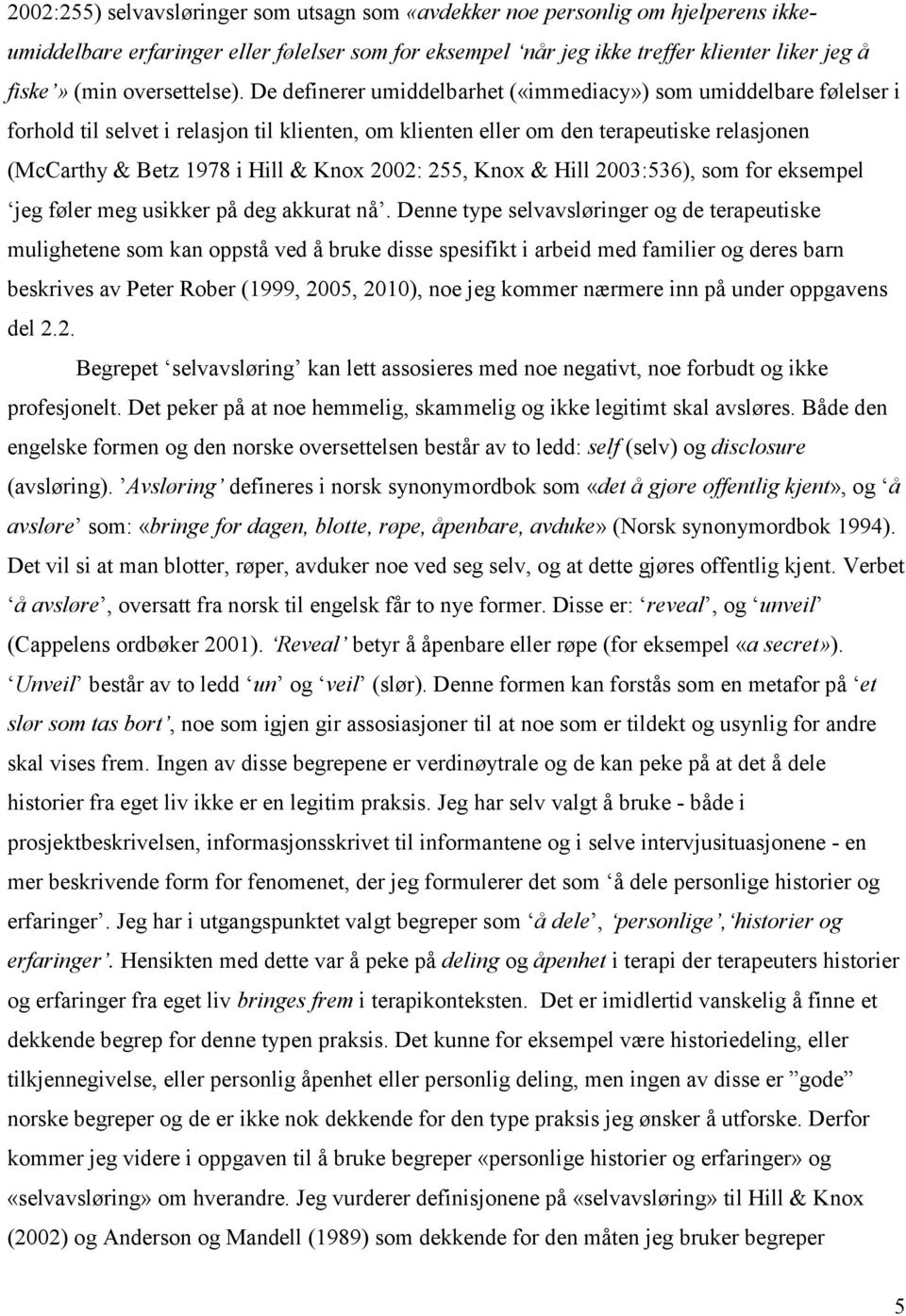 De definerer umiddelbarhet («immediacy») som umiddelbare følelser i forhold til selvet i relasjon til klienten, om klienten eller om den terapeutiske relasjonen (McCarthy & Betz 1978 i Hill & Knox