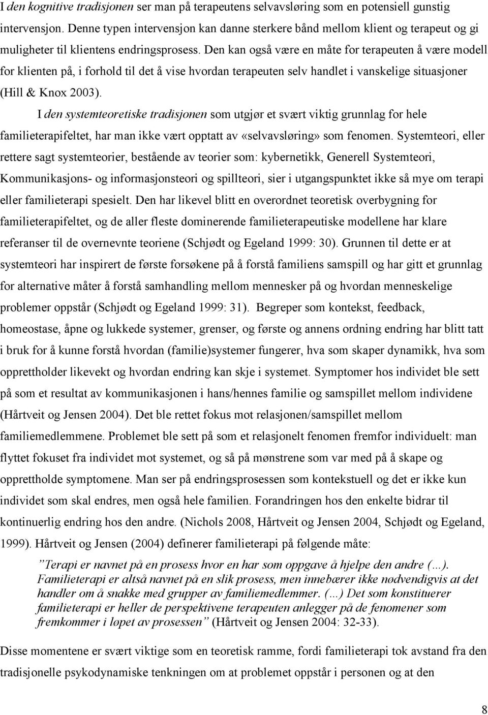 Den kan også være en måte for terapeuten å være modell for klienten på, i forhold til det å vise hvordan terapeuten selv handlet i vanskelige situasjoner (Hill & Knox 2003).