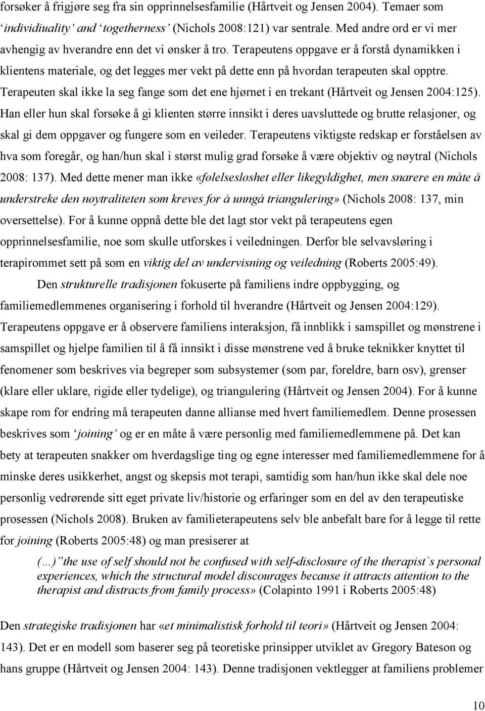 Terapeutens oppgave er å forstå dynamikken i klientens materiale, og det legges mer vekt på dette enn på hvordan terapeuten skal opptre.