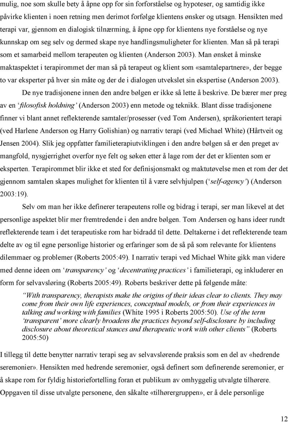 Man så på terapi som et samarbeid mellom terapeuten og klienten (Anderson 2003).