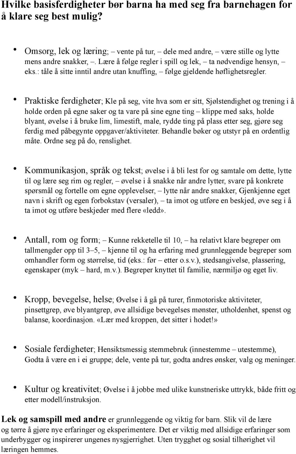 Praktiske ferdigheter; Kle på seg, vite hva som er sitt, Sjølstendighet og trening i å holde orden på egne saker og ta vare på sine egne ting klippe med saks, holde blyant, øvelse i å bruke lim,