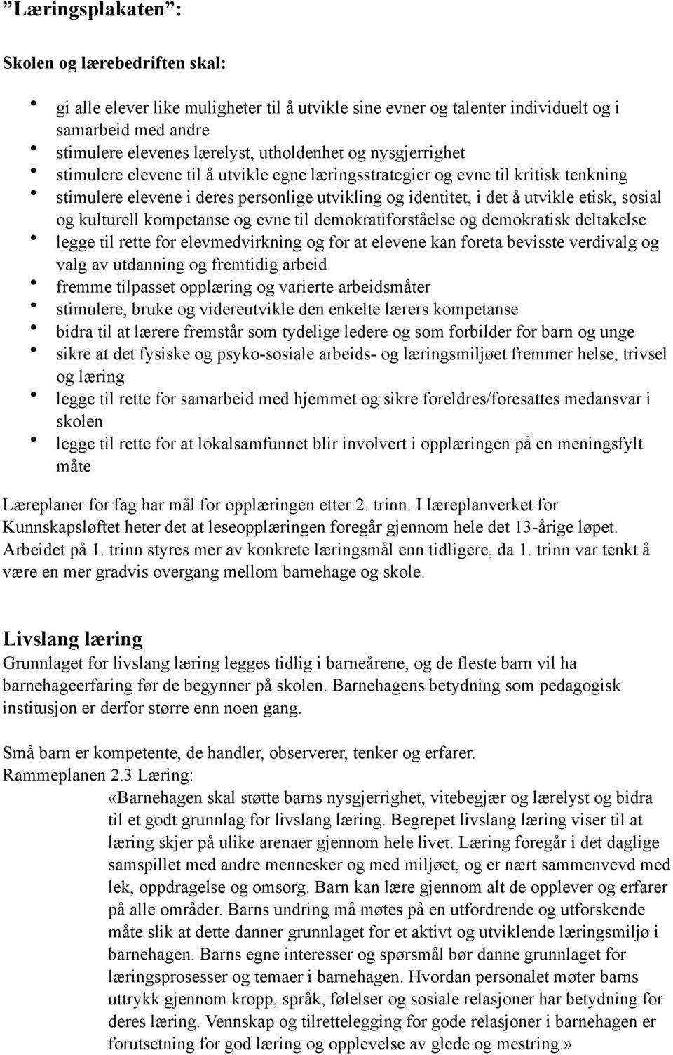 kulturell kompetanse og evne til demokratiforståelse og demokratisk deltakelse legge til rette for elevmedvirkning og for at elevene kan foreta bevisste verdivalg og valg av utdanning og fremtidig