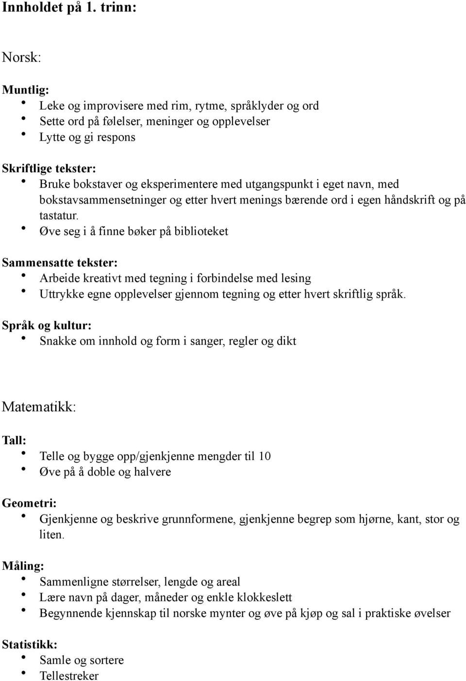 med utgangspunkt i eget navn, med bokstavsammensetninger og etter hvert menings bærende ord i egen håndskrift og på tastatur.