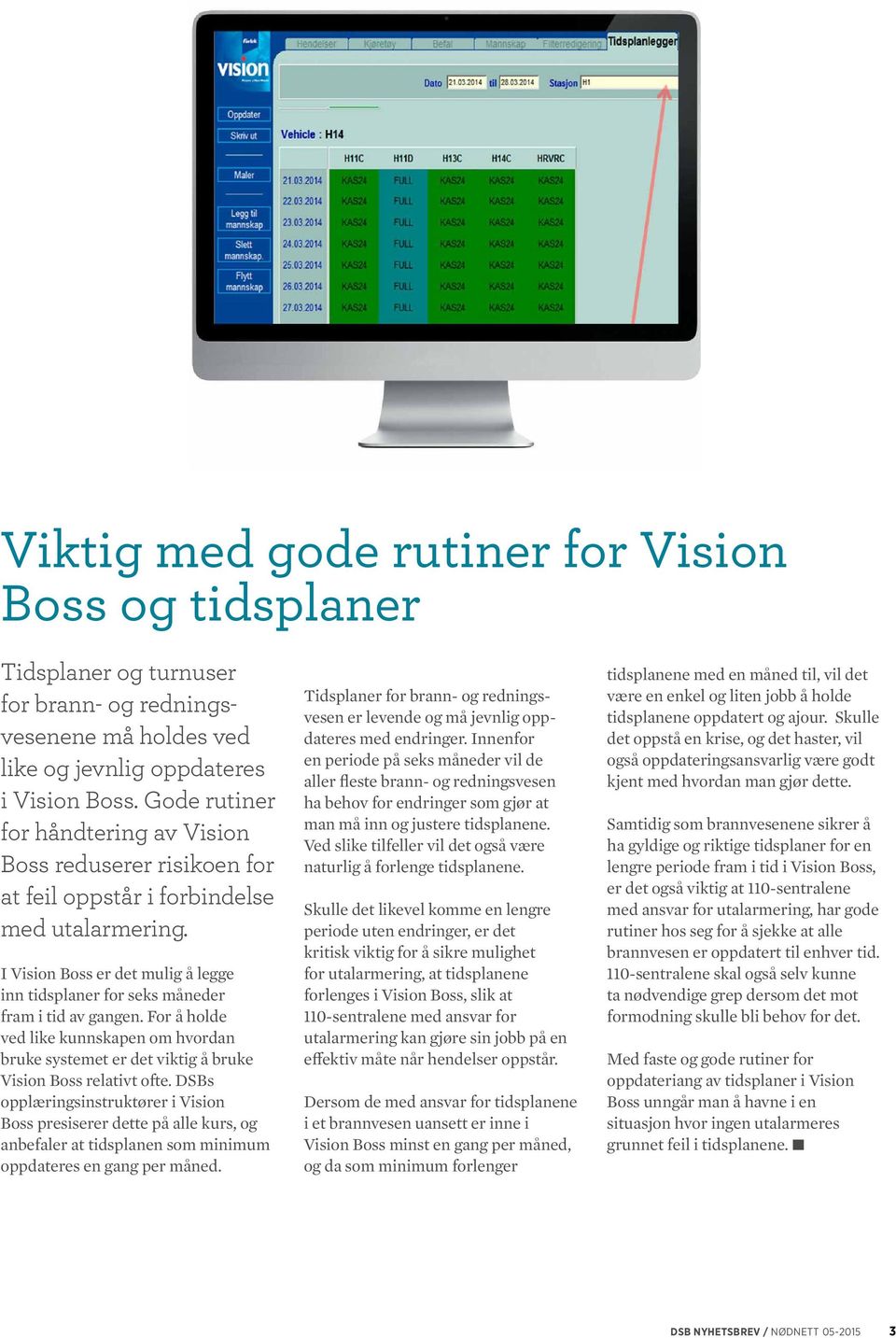 I Vision Boss er det mulig å legge inn tidsplaner for seks måneder fram i tid av gangen. For å holde ved like kunnskapen om hvordan bruke systemet er det viktig å bruke Vision Boss relativt ofte.