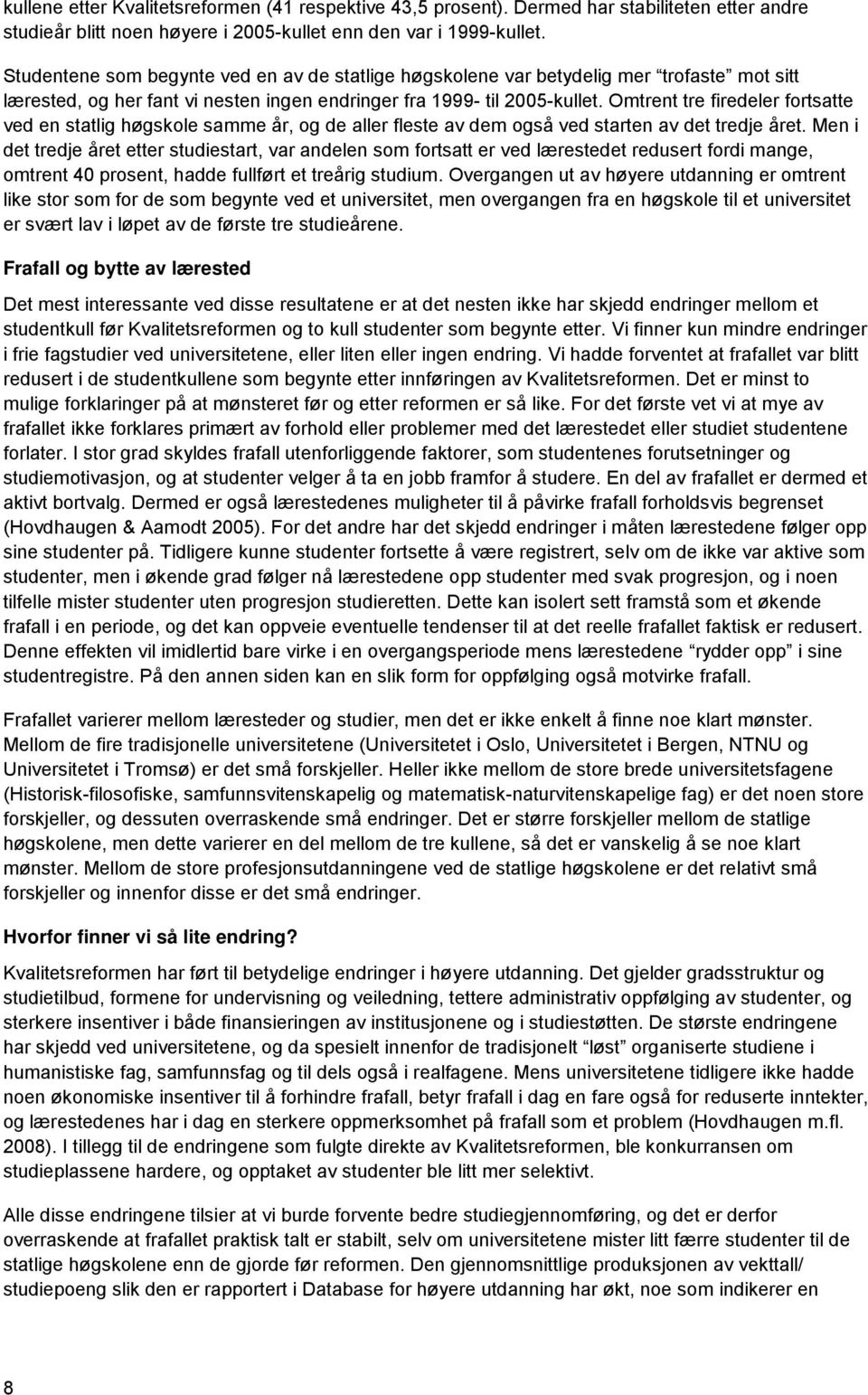 Omtrent tre firedeler fortsatte ved en statlig høgskole samme år, og de aller fleste av dem også ved starten av det tredje året.