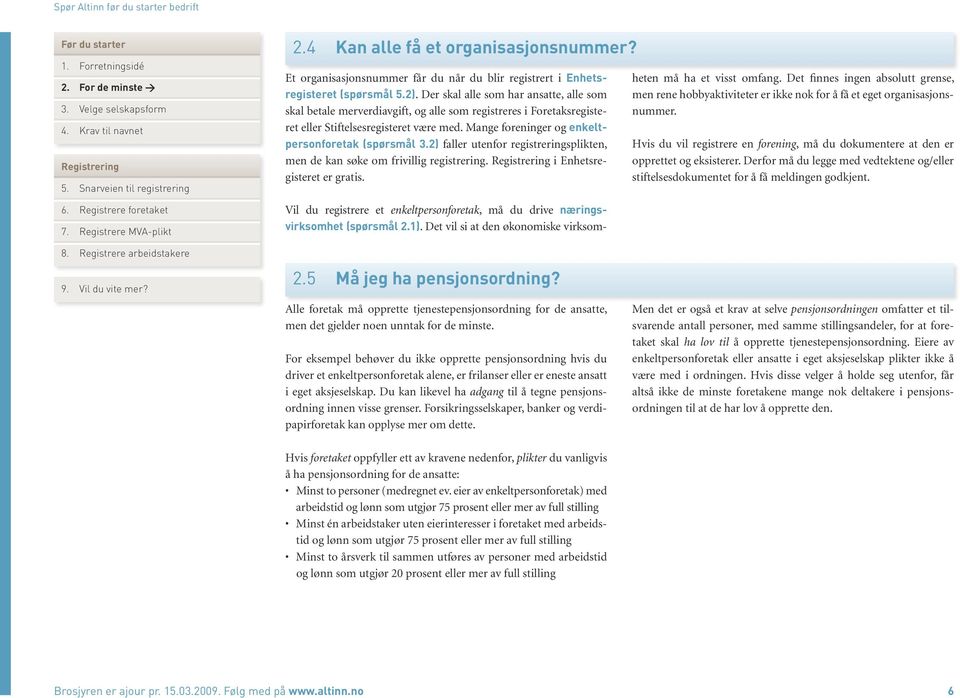 Mange foreninger og enkeltpersonforetak (spørsmål 3.2) faller utenfor registreringsplikten, men de kan søke om frivillig registrering. i Enhetsregisteret er gratis.