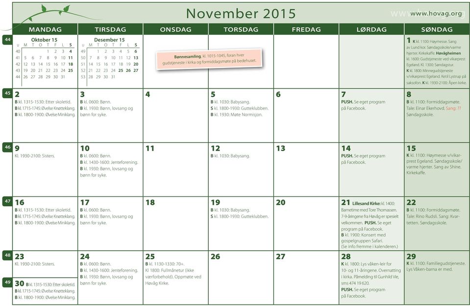 1100: Høymesse. Sang av Lund kor. Søndagsskole/varme hjerter. Kirkekaffe. Høvågheimen kl. 1600: Gudstjeneste ved vikarprest Egeland. Kl. 1300: Søndagstur. K kl.