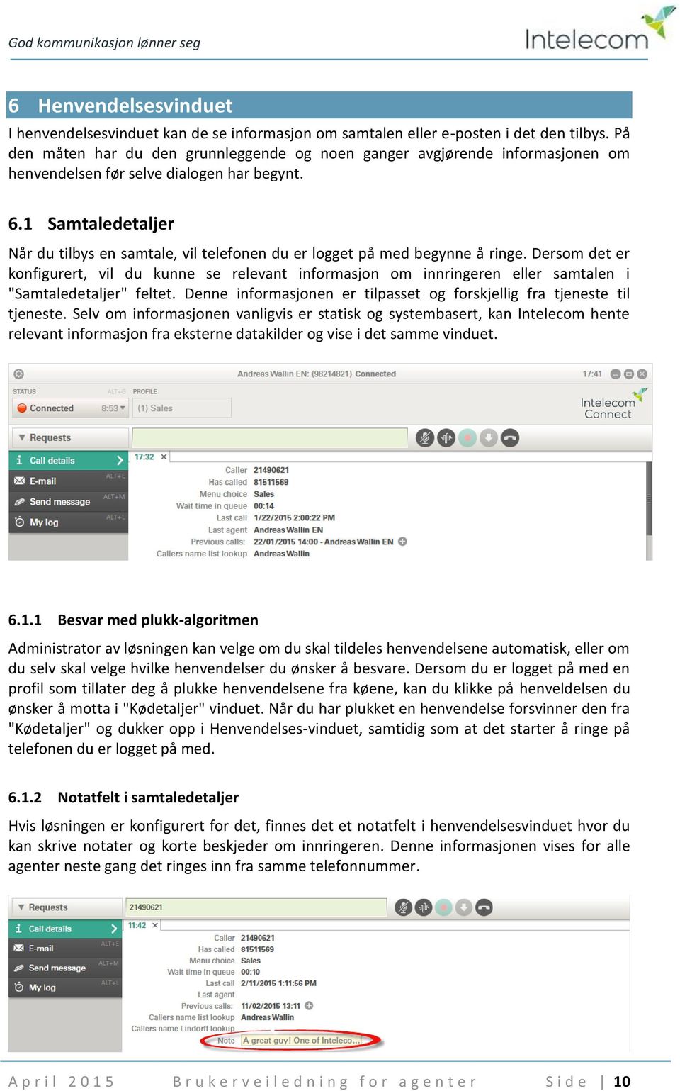 1 Samtaledetaljer Når du tilbys en samtale, vil telefonen du er logget på med begynne å ringe.