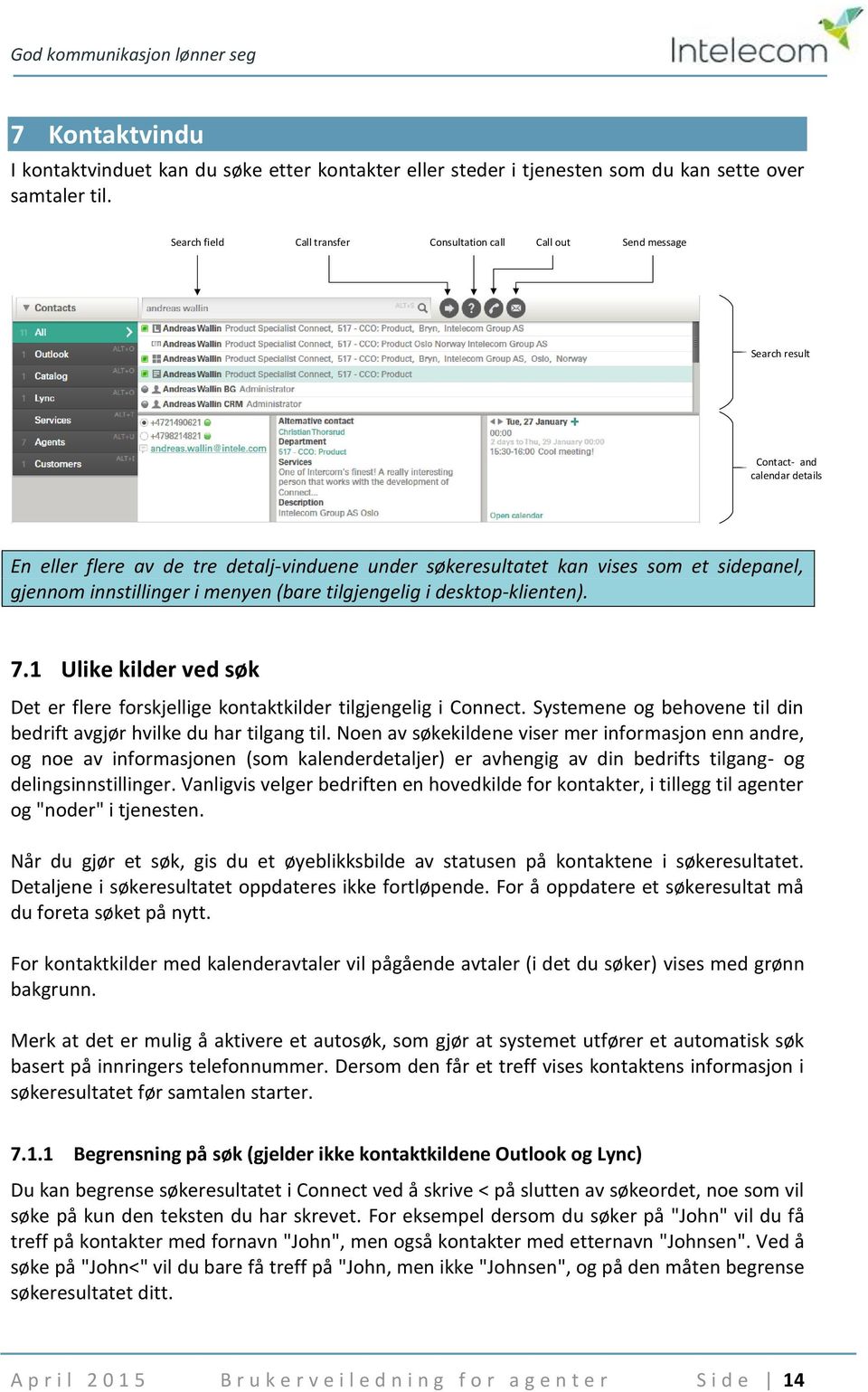 sidepanel, gjennom innstillinger i menyen (bare tilgjengelig i desktop-klienten). 7.1 Ulike kilder ved søk Det er flere forskjellige kontaktkilder tilgjengelig i Connect.