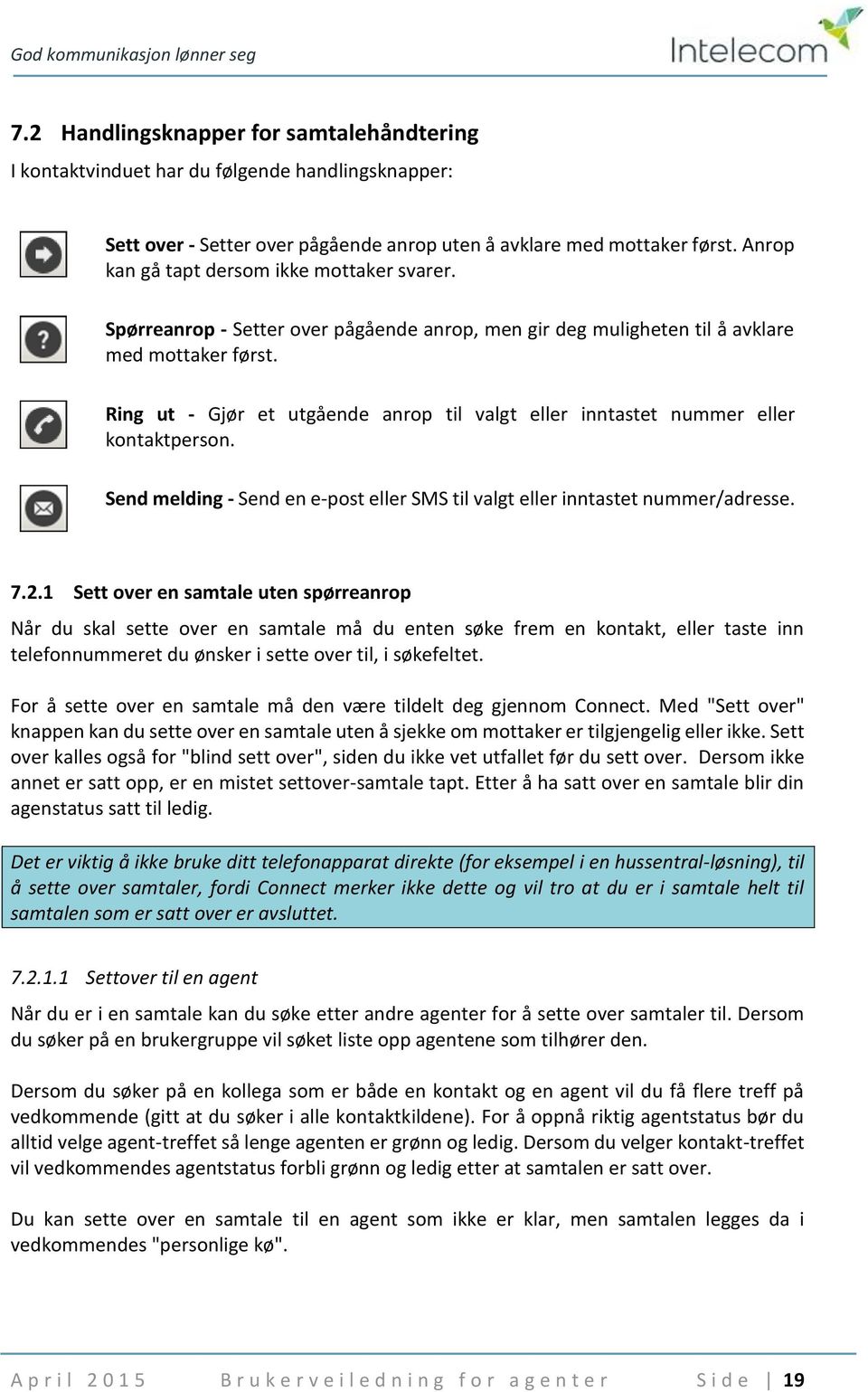 Ring ut - Gjør et utgående anrop til valgt eller inntastet nummer eller kontaktperson. Send melding - Send en e-post eller SMS til valgt eller inntastet nummer/adresse. 7.2.