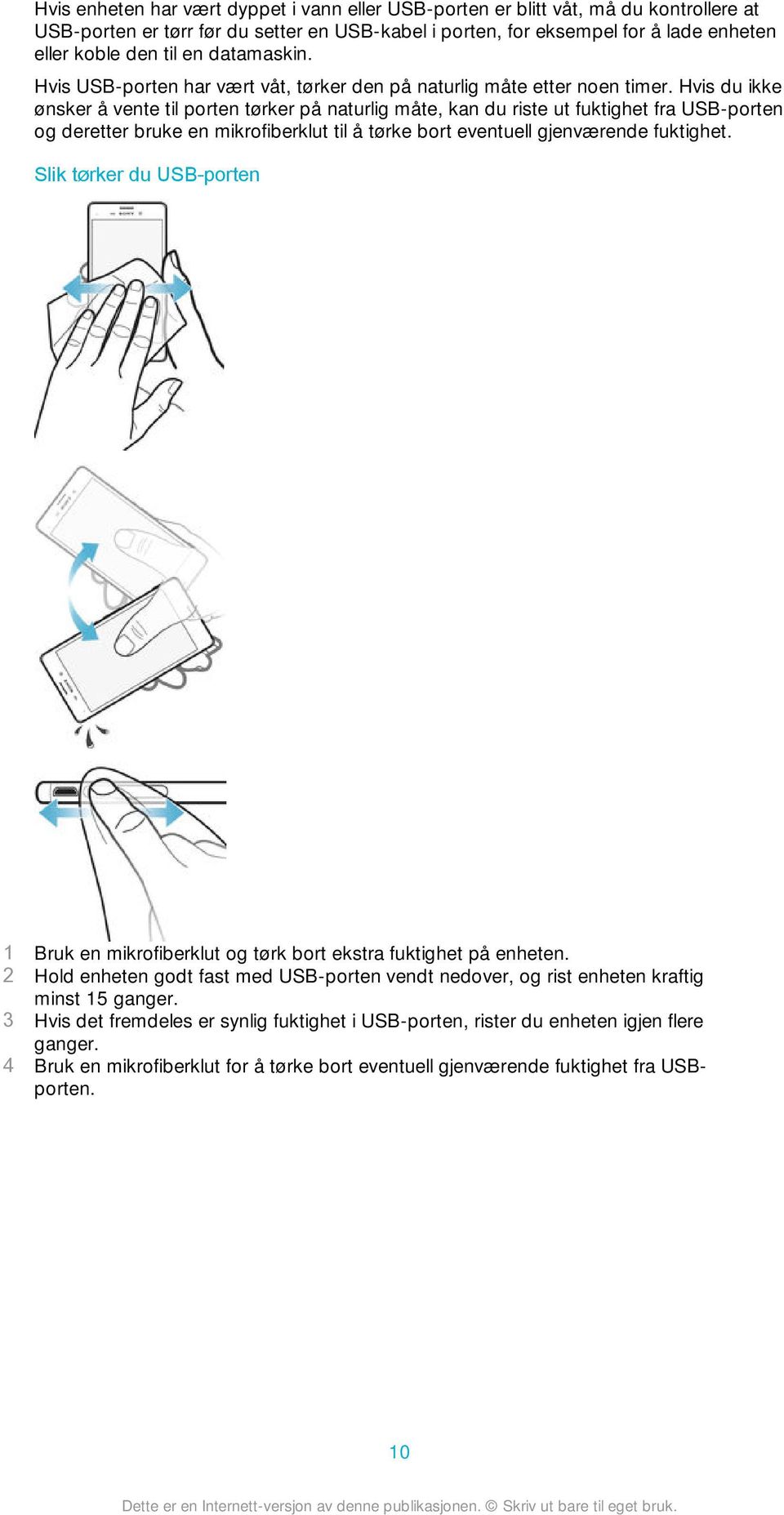 Hvis du ikke ønsker å vente til porten tørker på naturlig måte, kan du riste ut fuktighet fra USB-porten og deretter bruke en mikrofiberklut til å tørke bort eventuell gjenværende fuktighet.