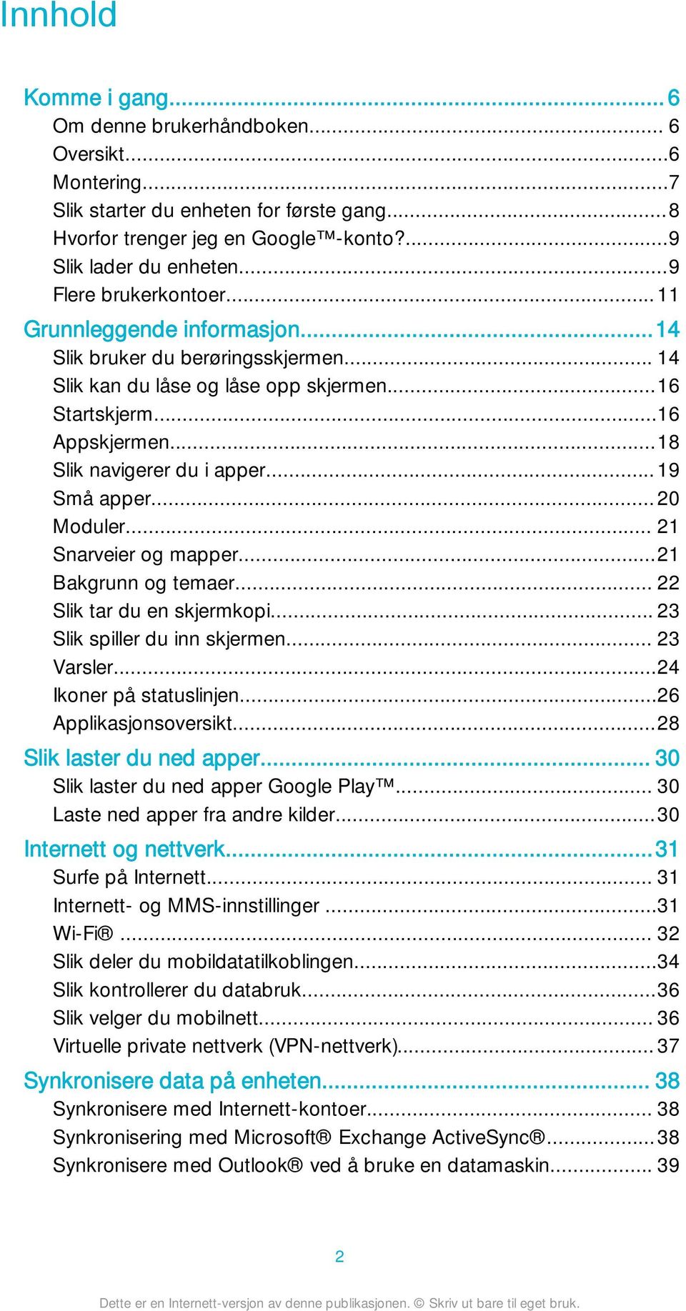 ..19 Små apper... 20 Moduler... 21 Snarveier og mapper...21 Bakgrunn og temaer... 22 Slik tar du en skjermkopi... 23 Slik spiller du inn skjermen... 23 Varsler...24 Ikoner på statuslinjen.