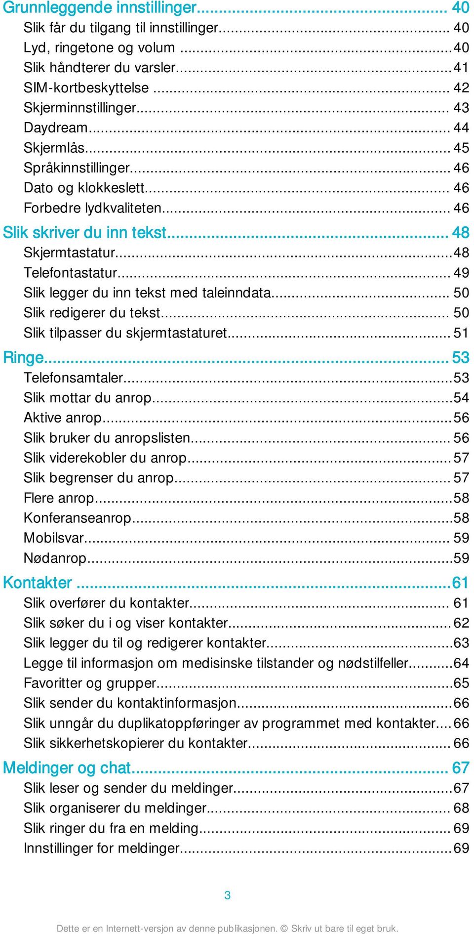 .. 49 Slik legger du inn tekst med taleinndata... 50 Slik redigerer du tekst... 50 Slik tilpasser du skjermtastaturet... 51 Ringe... 53 Telefonsamtaler...53 Slik mottar du anrop...54 Aktive anrop.