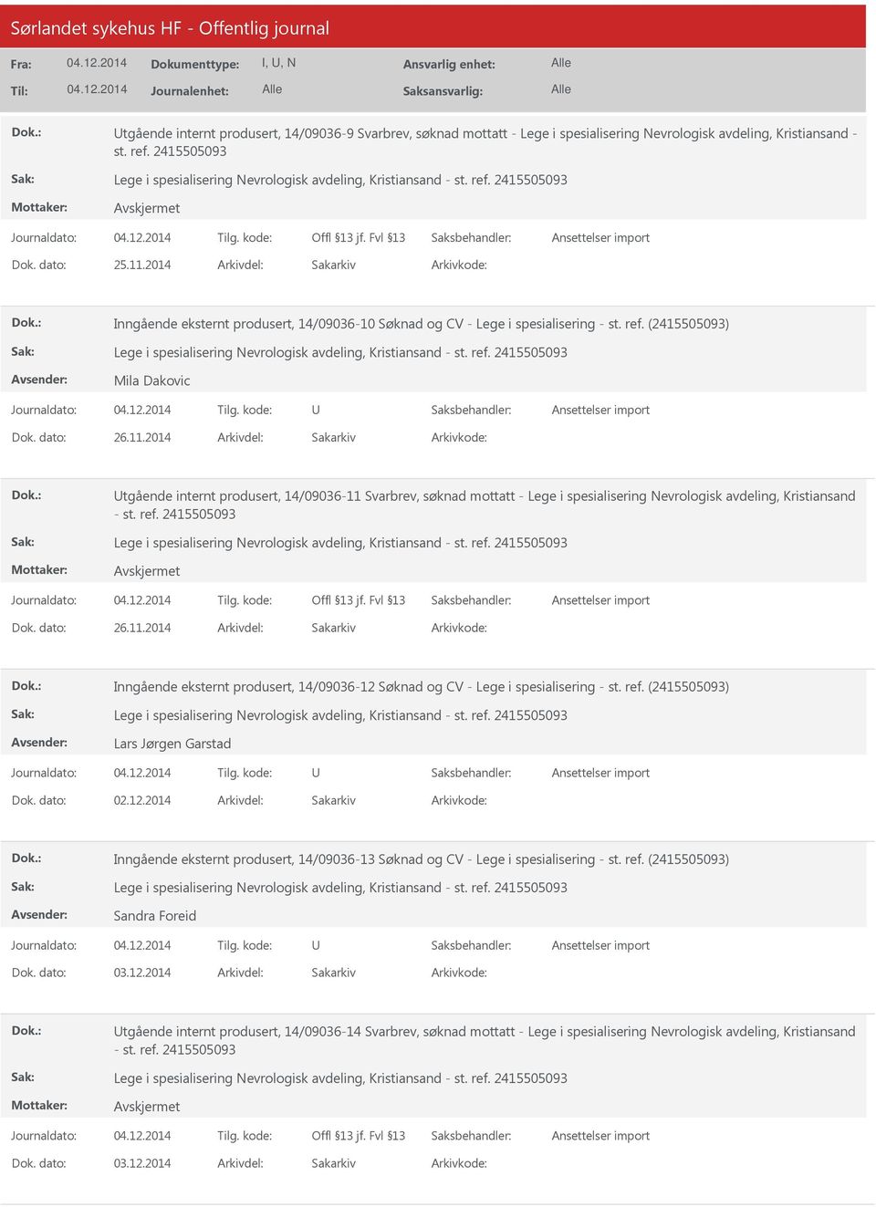 2014 tgående internt produsert, 14/09036-11 Svarbrev, søknad mottatt - Lege i spesialisering Nevrologisk avdeling, Kristiansand - st. ref. 2415505093 26.11.2014 Inngående eksternt produsert, 14/09036-12 Søknad og CV - Lege i spesialisering - st.