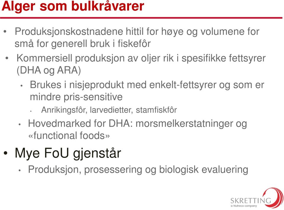 enkelt-fettsyrer og som er mindre pris-sensitive Anrikingsfôr, larvedietter, stamfiskfôr Hovedmarked for