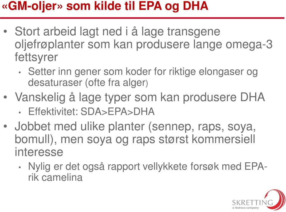 Vanskelig å lage typer som kan produsere DHA Effektivitet: SDA>EPA>DHA Jobbet med ulike planter (sennep, raps,
