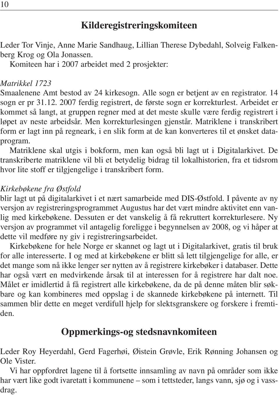 2007 ferdig registrert, de første sogn er korrekturlest. Arbeidet er kommet så langt, at gruppen regner med at det meste skulle være ferdig registrert i løpet av neste arbeidsår.